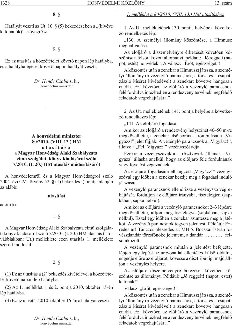 ) HM utasítása a Magyar Honvédség Alaki Szabályzata címû szolgálati könyv kiadásáról szóló 7/2010. (I. 20.) HM utasítás módosításáról A honvédelemrõl és a Magyar Honvédségrõl szóló 2004. évi CV.