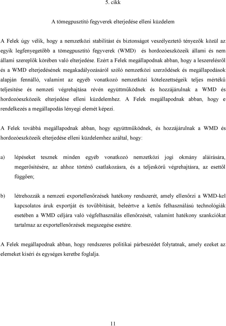 Ezért a Felek megállapodnak abban, hogy a leszerelésről és a WMD elterjedésének megakadályozásáról szóló nemzetközi szerződések és megállapodások alapján fennálló, valamint az egyéb vonatkozó