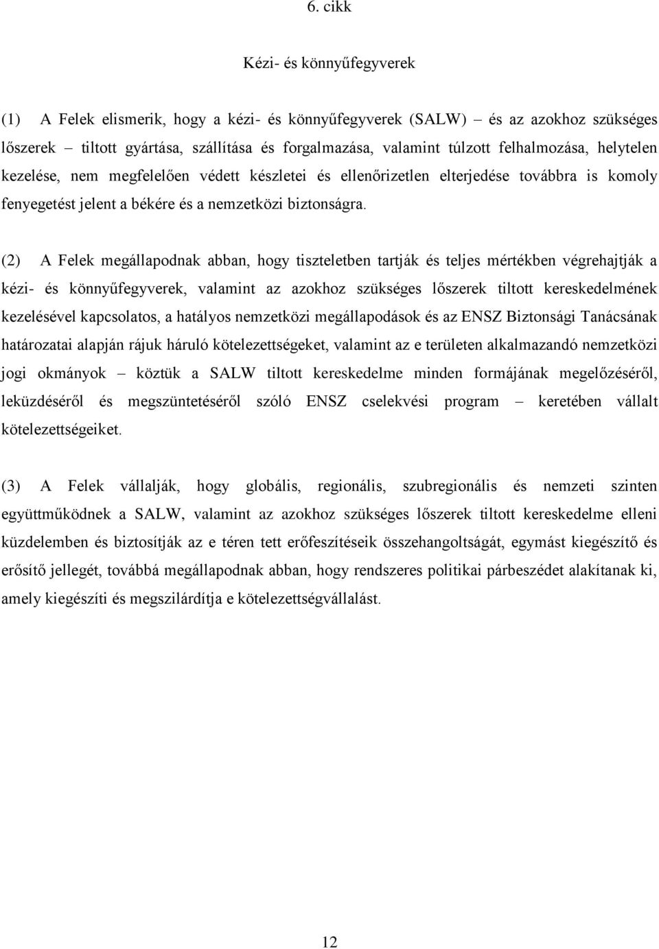 (2) A Felek megállapodnak abban, hogy tiszteletben tartják és teljes mértékben végrehajtják a kézi- és könnyűfegyverek, valamint az azokhoz szükséges lőszerek tiltott kereskedelmének kezelésével