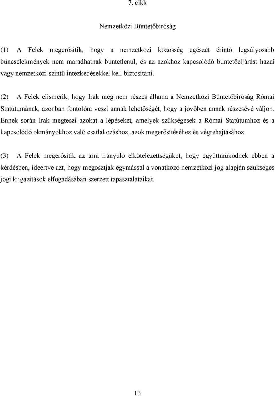 (2) A Felek elismerik, hogy Irak még nem részes állama a Nemzetközi Büntetőbìróság Római Statútumának, azonban fontolóra veszi annak lehetőségét, hogy a jövőben annak részesévé váljon.