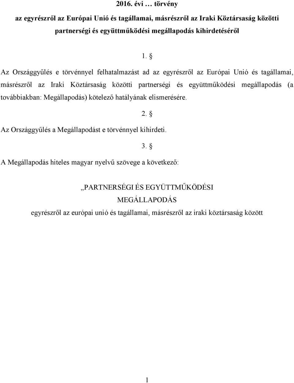 megállapodás (a továbbiakban: Megállapodás) kötelező hatályának elismerésére. 2. Az Országgyűlés a Megállapodást e törvénnyel kihirdeti. 3.