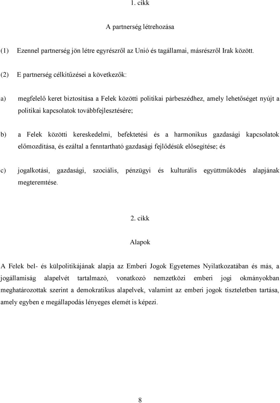 közötti kereskedelmi, befektetési és a harmonikus gazdasági kapcsolatok előmozdìtása, és ezáltal a fenntartható gazdasági fejlődésük elősegìtése; és c) jogalkotási, gazdasági, szociális, pénzügyi és