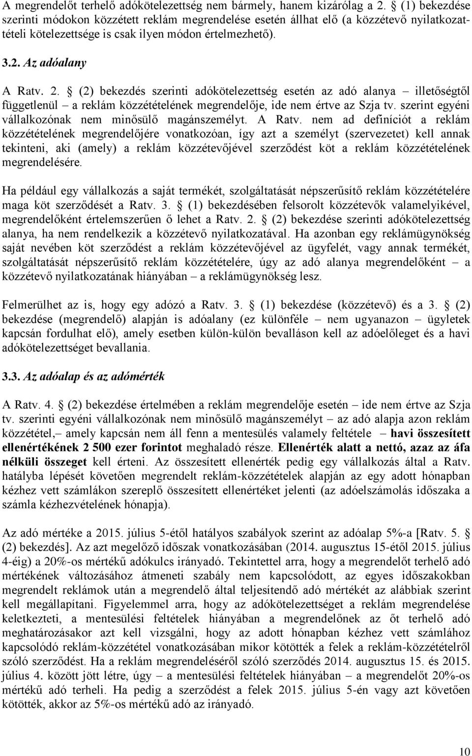 (2) bekezdés szerinti adókötelezettség esetén az adó alanya illetőségtől függetlenül a reklám közzétételének megrendelője, ide nem értve az Szja tv.