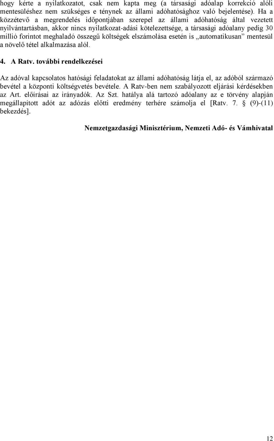 meghaladó összegű költségek elszámolása esetén is automatikusan mentesül a növelő tétel alkalmazása alól. 4. A Ratv.