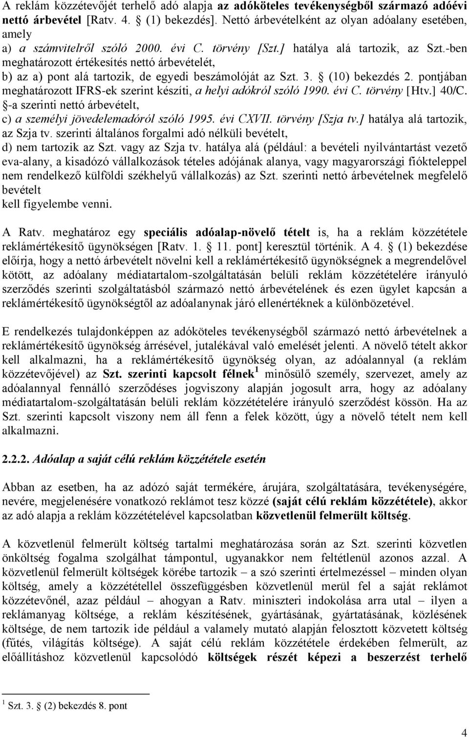 -ben meghatározott értékesítés nettó árbevételét, b) az a) pont alá tartozik, de egyedi beszámolóját az Szt. 3. (10) bekezdés 2.