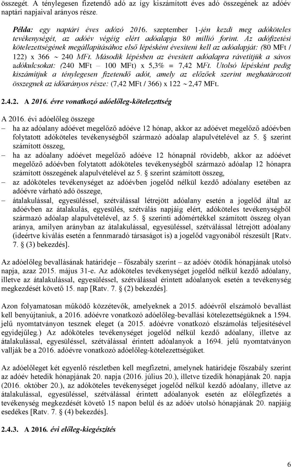 Az adófizetési kötelezettségének megállapításához első lépésként évesíteni kell az adóalapját: (80 MFt / 122) x 366 240 MFt.