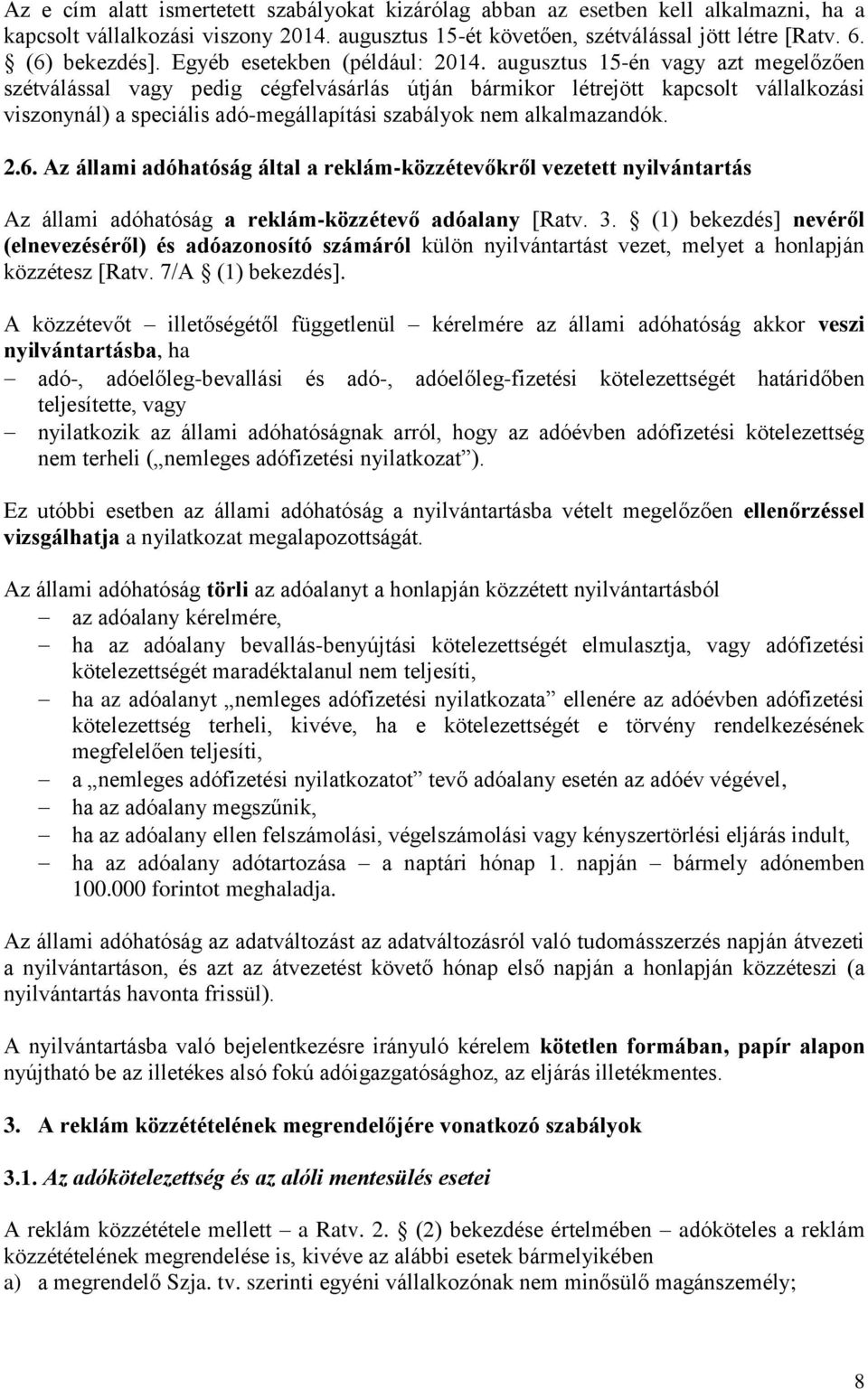 augusztus 15-én vagy azt megelőzően szétválással vagy pedig cégfelvásárlás útján bármikor létrejött kapcsolt vállalkozási viszonynál) a speciális adó-megállapítási szabályok nem alkalmazandók. 2.6.