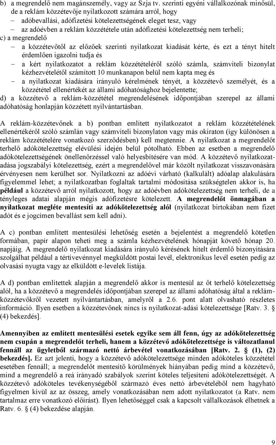 adófizetési kötelezettség nem terheli; c) a megrendelő a közzétevőtől az előzőek szerinti nyilatkozat kiadását kérte, és ezt a tényt hitelt érdemlően igazolni tudja és a kért nyilatkozatot a reklám