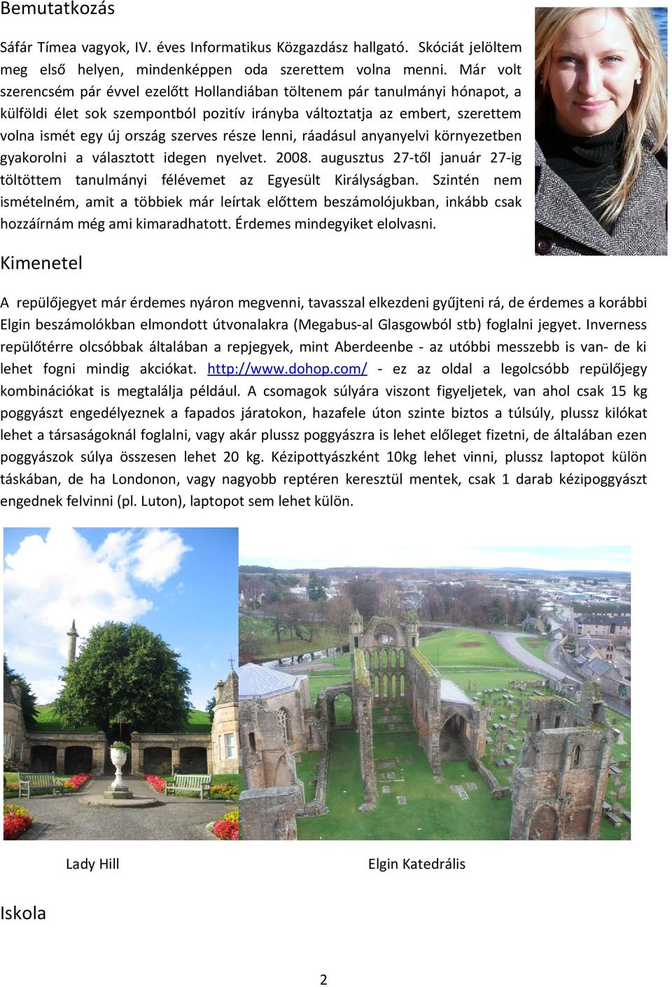 része lenni, ráadásul anyanyelvi környezetben gyakorolni a választott idegen nyelvet. 2008. augusztus 27-től január 27-ig töltöttem tanulmányi félévemet az Egyesült Királyságban.