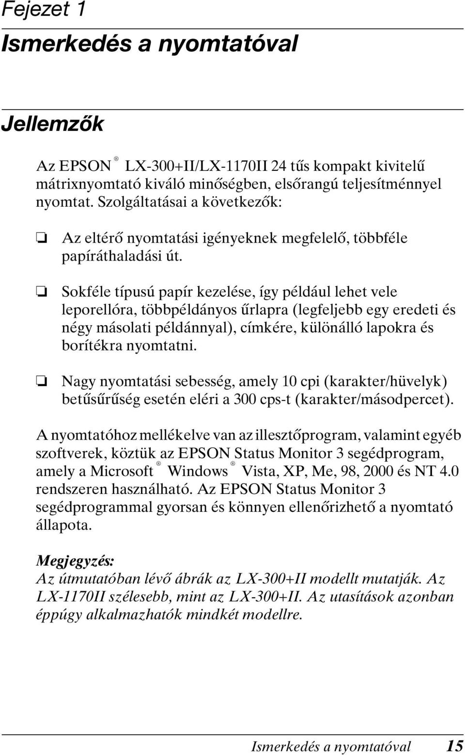 Sokféle típusú papír kezelése, így például lehet vele leporellóra, többpéldányos űrlapra (legfeljebb egy eredeti és négy másolati példánnyal), címkére, különálló lapokra és borítékra nyomtatni.