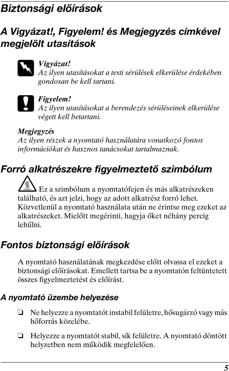 Forró alkatrészekre figyelmeztető szimbólum K Ez a szimbólum a nyomtatófejen és más alkatrészeken található, és azt jelzi, hogy az adott alkatrész forró lehet.