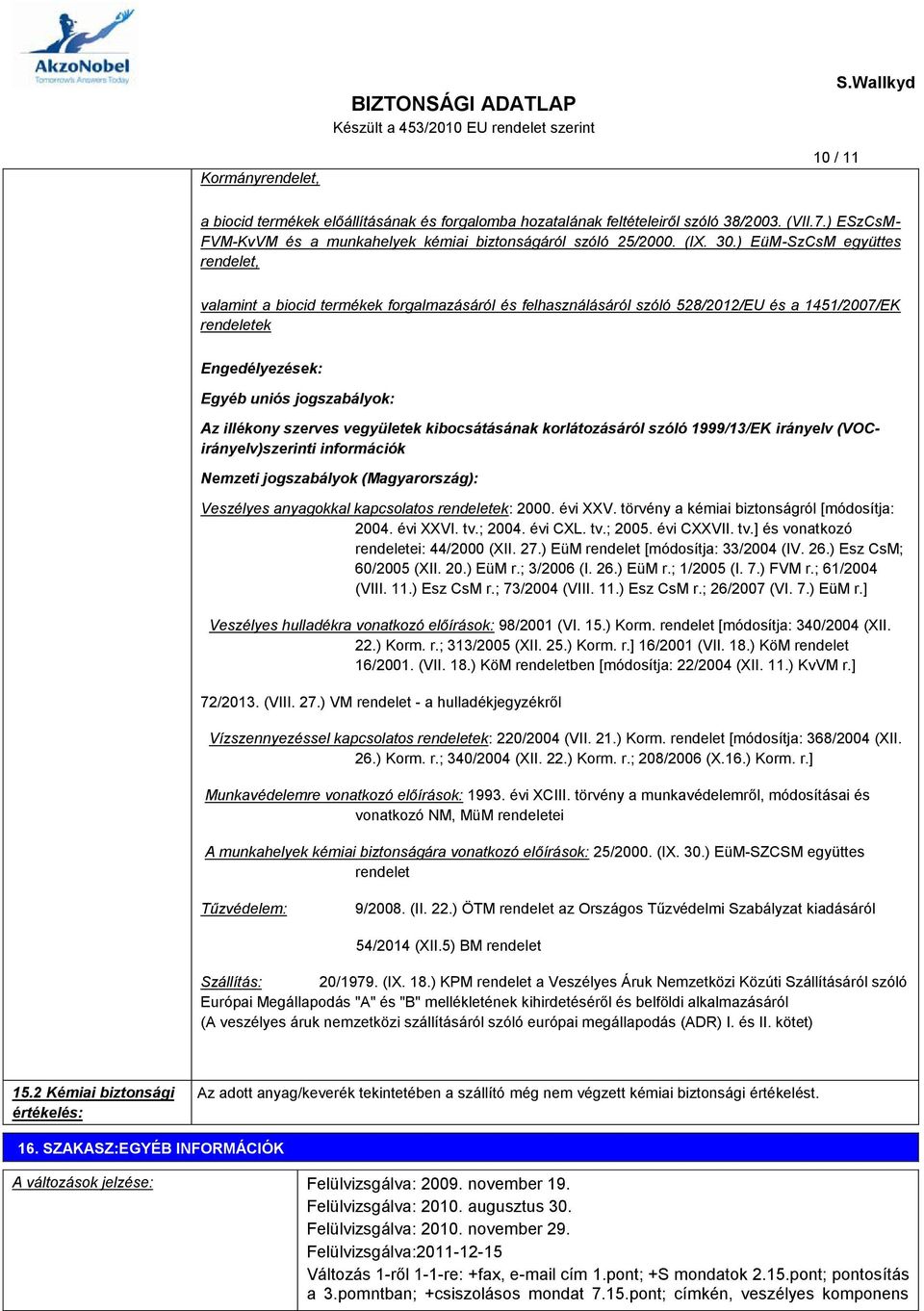 ) EüM-SzCsM együttes rendelet, valamint a biocid termékek forgalmazásáról és felhasználásáról szóló 528/2012/EU és a 1451/2007/EK rendeletek Engedélyezések: Egyéb uniós jogszabályok: Az illékony