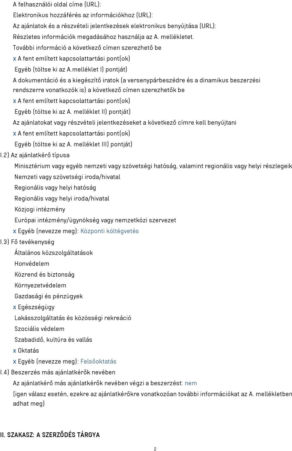 melléklet I) pontját) A dokumentáció és a kiegészítő iratok (a versenypárbeszédre és a dinamikus beszerzési rendszerre vonatkozók is) a következő címen szerezhetők be x A fent említett