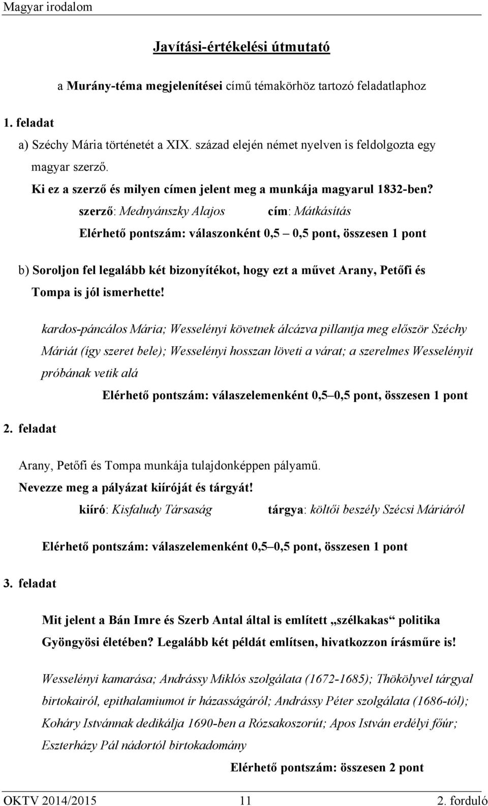 szerző: Mednyánszky Alajos cím: Mátkásítás Elérhető pontszám: válaszonként 0,5 0,5 pont, összesen 1 pont b) Soroljon fel legalább két bizonyítékot, hogy ezt a művet Arany, Petőfi és Tompa is jól