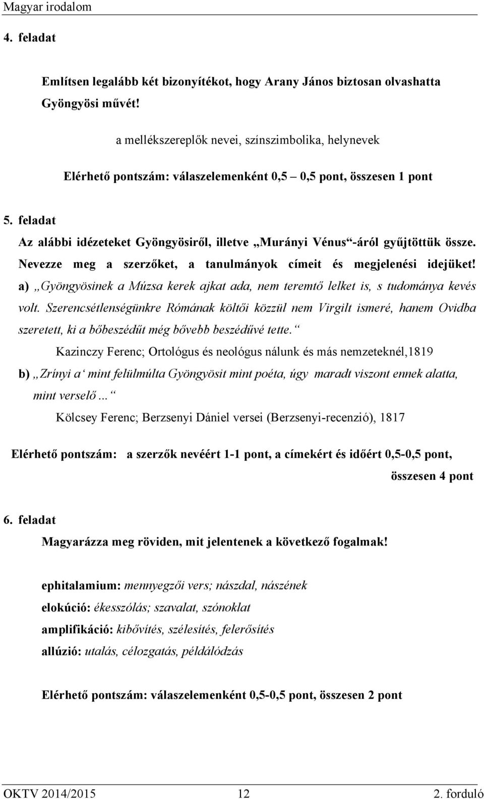 feladat Az alábbi idézeteket Gyöngyösiről, illetve Murányi Vénus -áról gyűjtöttük össze. Nevezze meg a szerzőket, a tanulmányok címeit és megjelenési idejüket!