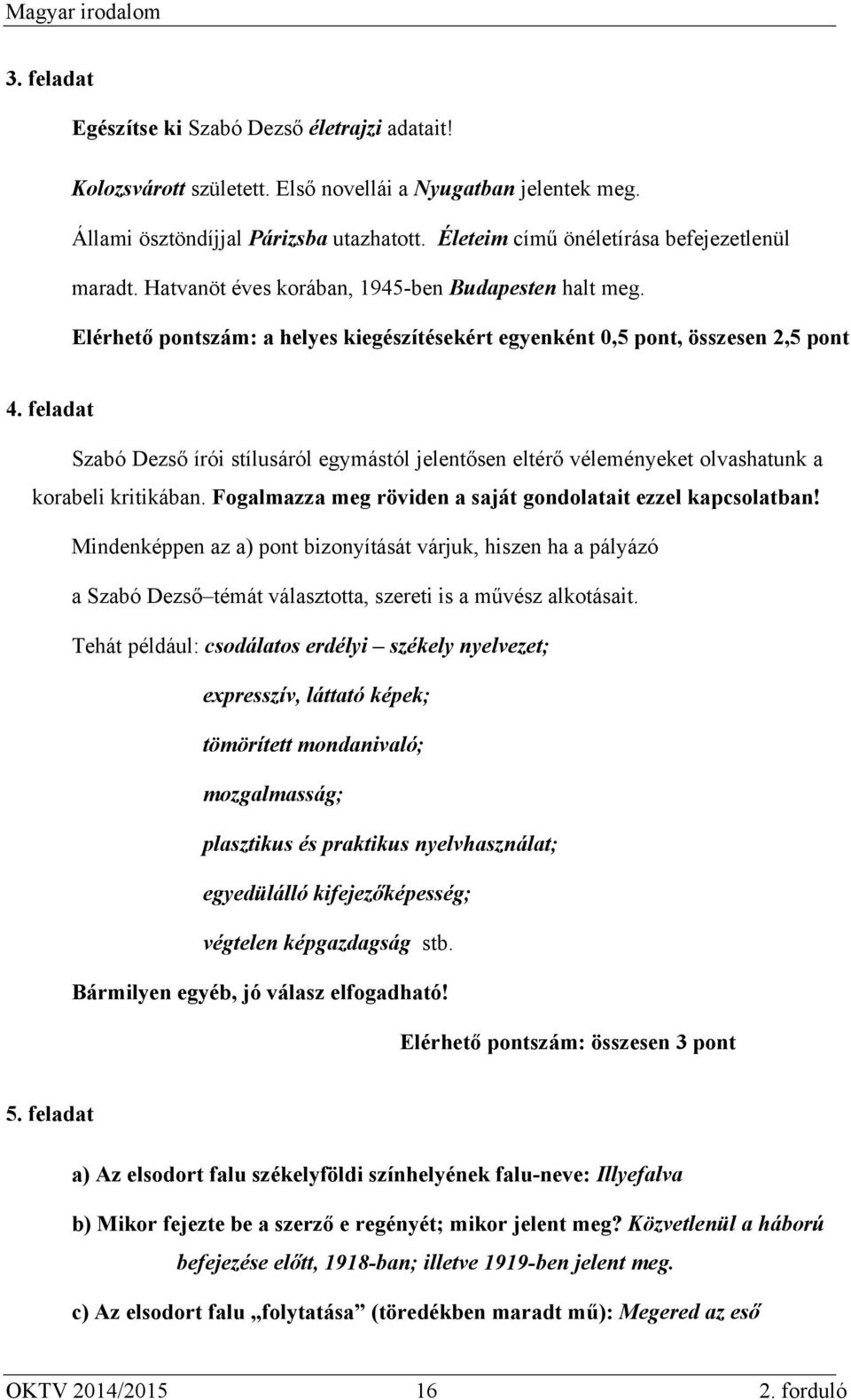 feladat Szabó Dezső írói stílusáról egymástól jelentősen eltérő véleményeket olvashatunk a korabeli kritikában. Fogalmazza meg röviden a saját gondolatait ezzel kapcsolatban!
