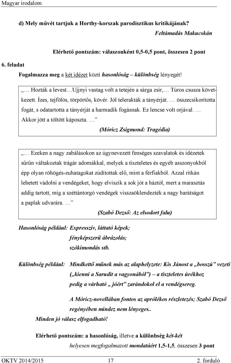 Jól telerakták a tányérját. összecsikorította fogát, s odatartotta a tányérját a harmadik fogásnak. Ez lencse volt orjával. Akkor jött a töltött káposzta.