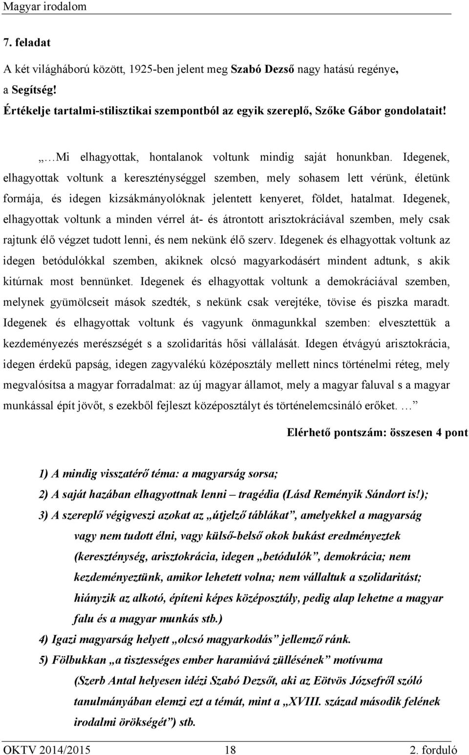 Idegenek, elhagyottak voltunk a kereszténységgel szemben, mely sohasem lett vérünk, életünk formája, és idegen kizsákmányolóknak jelentett kenyeret, földet, hatalmat.