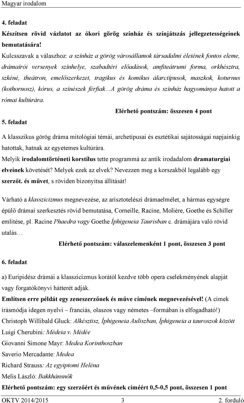 emelőszerkezet, tragikus és komikus álarctípusok, maszkok, koturnus (kothornosz), kórus, a színészek férfiak A görög dráma és színház hagyománya hatott a római kultúrára.