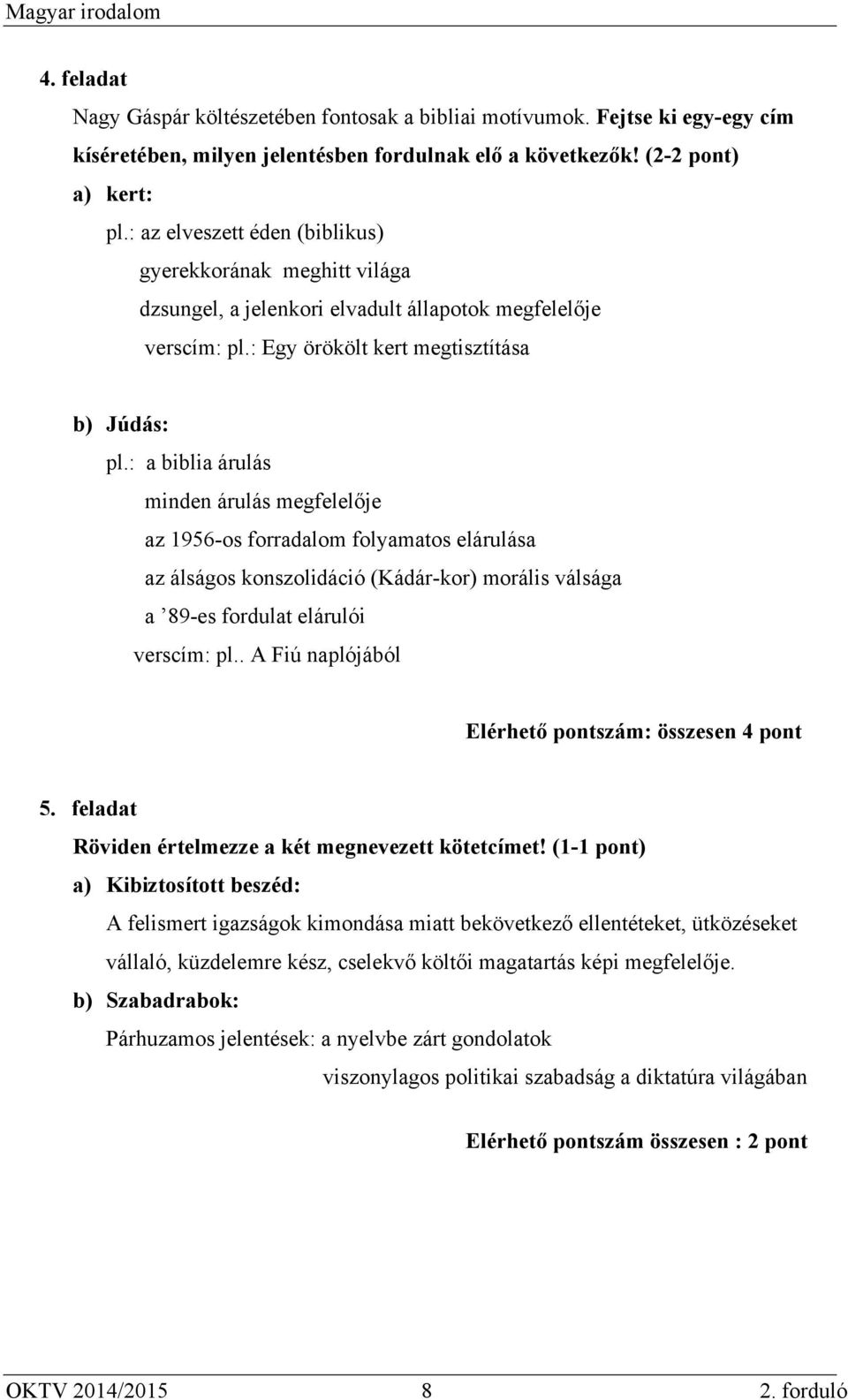 : a biblia árulás minden árulás megfelelője az 1956-os forradalom folyamatos elárulása az álságos konszolidáció (Kádár-kor) morális válsága a 89-es fordulat elárulói verscím: pl.