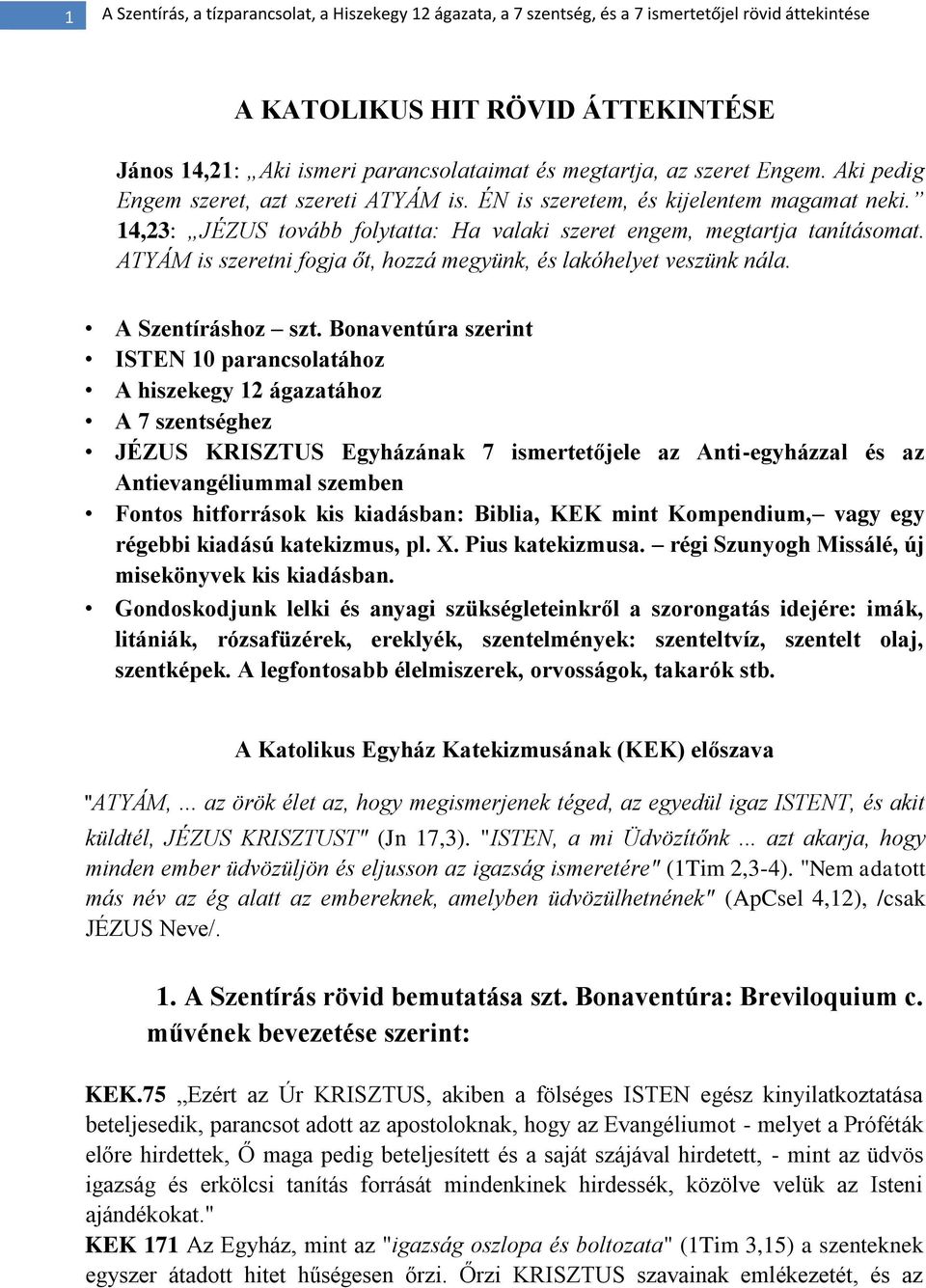 Bonaventúra szerint ISTEN 10 parancsolatához A hiszekegy 12 ágazatához A 7 szentséghez JÉZUS KRISZTUS Egyházának 7 ismertetőjele az Anti-egyházzal és az Antievangéliummal szemben Fontos hitforrások