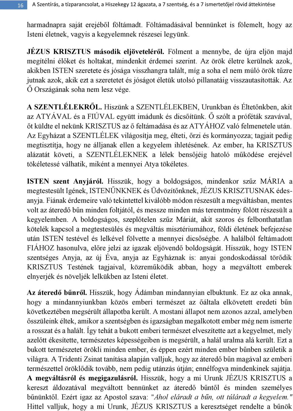 Az örök életre kerülnek azok, akikben ISTEN szeretete és jósága visszhangra talált, míg a soha el nem múló örök tűzre jutnak azok, akik ezt a szeretetet és jóságot életük utolsó pillanatáig