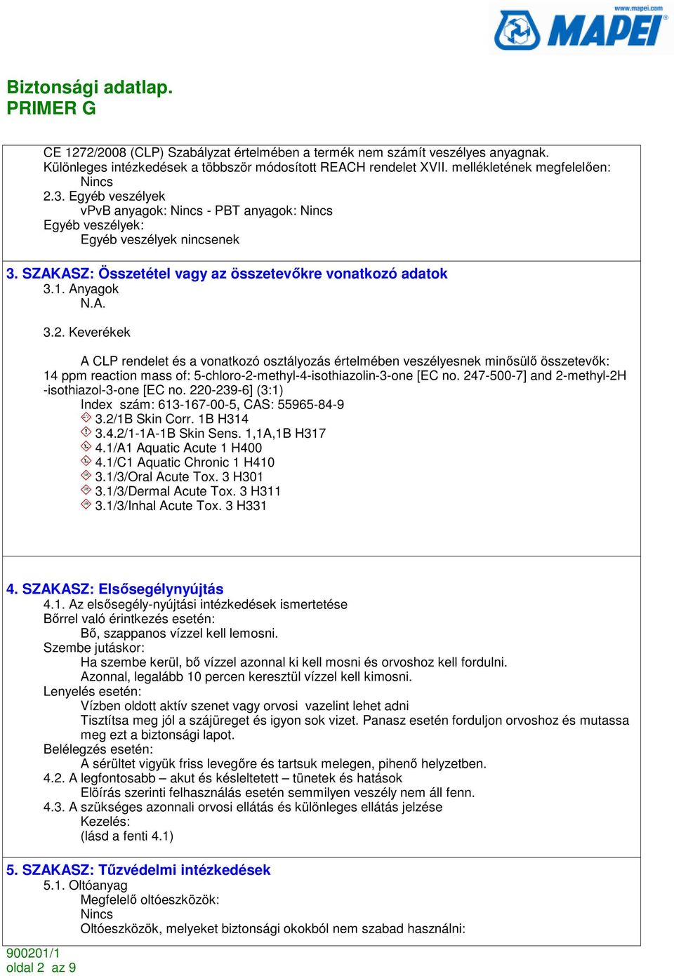 Keverékek A CLP rendelet és a vonatkozó osztályozás értelmében veszélyesnek minısülı összetevık: 14 ppm reaction mass of: 5-chloro-2-methyl-4-isothiazolin-3-one [EC no.