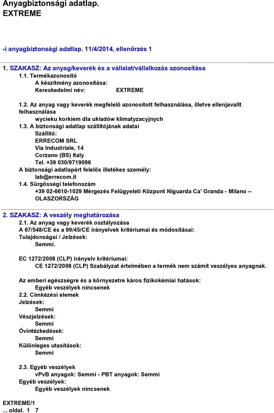 SZAKASZ: A veszély meghatározása 2.1. Az anyag vagy keverék osztályozása A 67/548/CE és a 99/45/CE irányelvek kritériumai és módosításai: Tulajdonságai / Jelzések:.