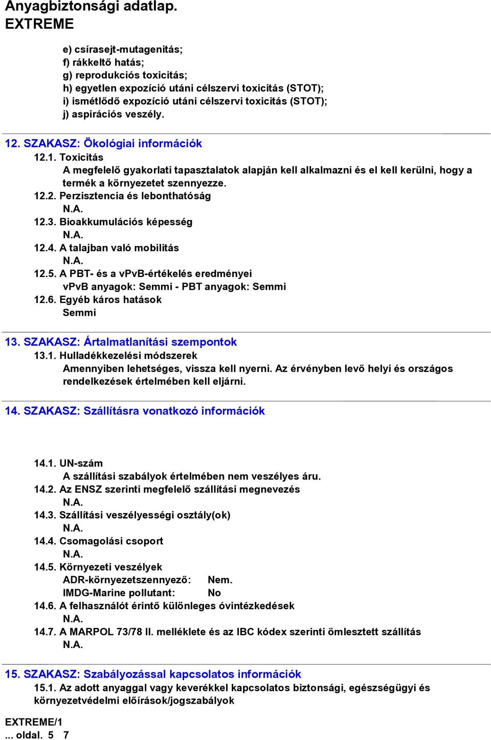 3. Bioakkumulációs képesség 12.4. A talajban való mobilitás 12.5. A PBT- és a vpvb-értékelés eredményei vpvb anyagok: - PBT anyagok: 12.6. Egyéb káros hatások 13.