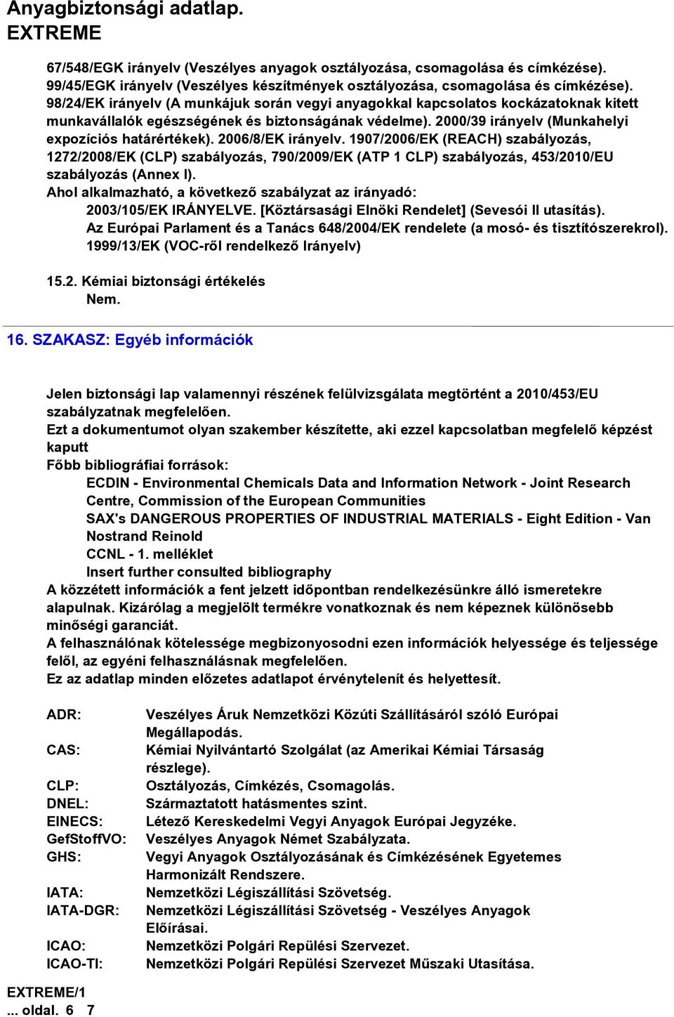 2006/8/EK irányelv. 1907/2006/EK (REACH) szabályozás, 1272/2008/EK (CLP) szabályozás, 790/2009/EK (ATP 1 CLP) szabályozás, 453/2010/EU szabályozás (Annex I).