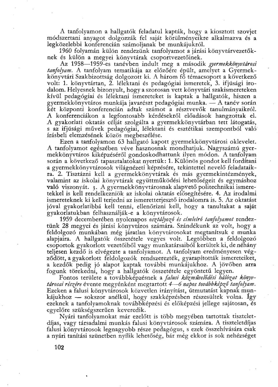 A tanfolyam tematikája az előzőére épült, amelyet a Gyermekkönyvtári Szakbizottság dolgozott ki. A három fő témacsoport a következő volt: 1. könyvtártan, 2. lélektani és pedagógiai ismeretek, 3.