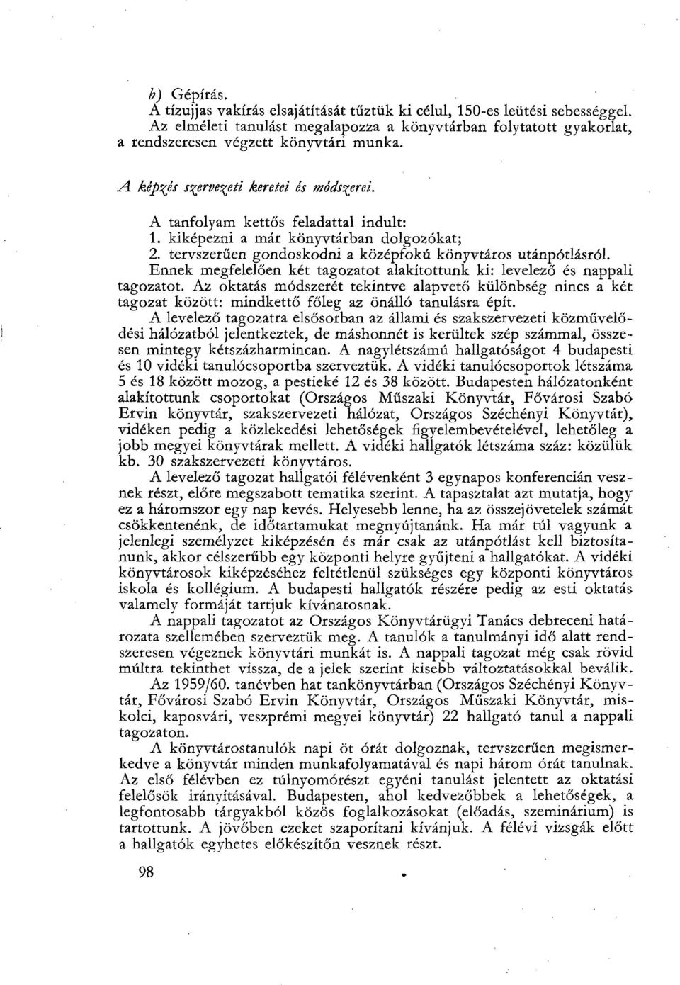 Ennek megfelelően két tagozatot alakítottunk ki: levelező és nappali tagozatot. Az oktatás módszerét tekintve alapvető különbség nincs a két tagozat között: mindkettő főleg az önálló tanulásra épít.