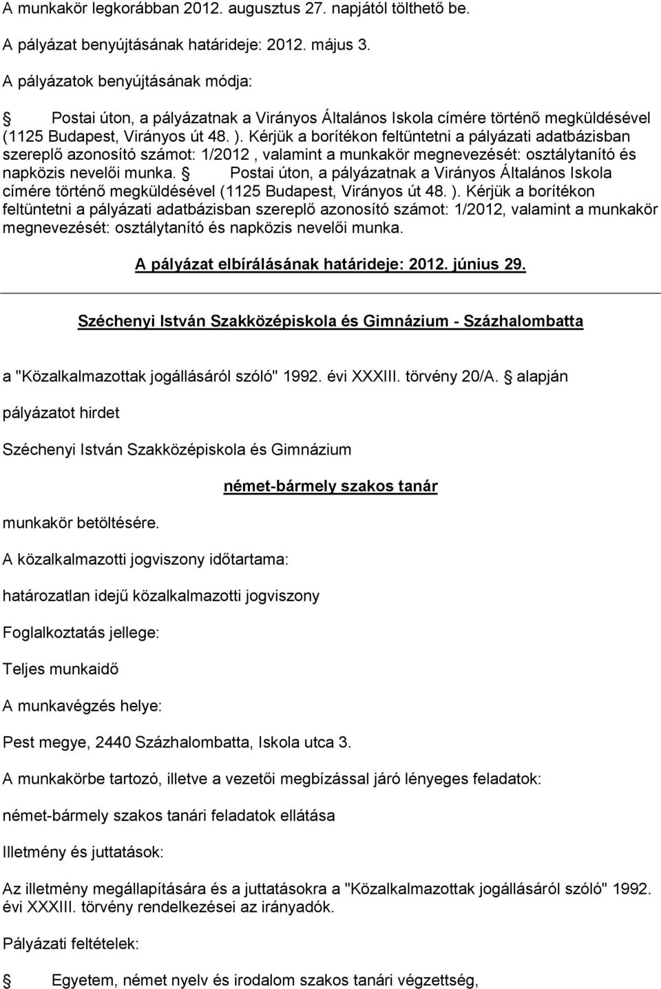 Kérjük a borítékon feltüntetni a pályázati adatbázisban szereplő azonosító számot: 1/2012, valamint a munkakör megnevezését: osztálytanító és napközis nevelői munka.