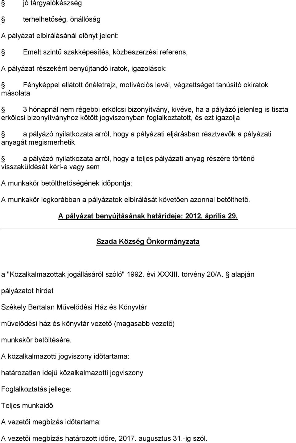 jogviszonyban foglalkoztatott, és ezt igazolja a pályázó nyilatkozata arról, hogy a pályázati eljárásban résztvevők a pályázati anyagát megismerhetik a pályázó nyilatkozata arról, hogy a teljes