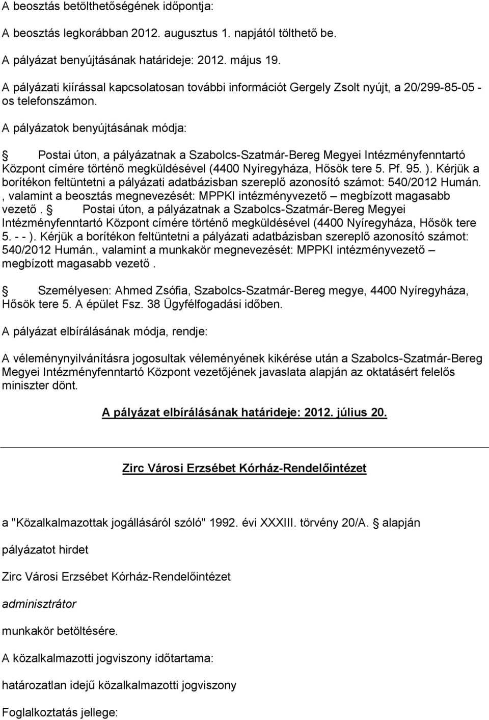 A pályázatok benyújtásának módja: Postai úton, a pályázatnak a Szabolcs-Szatmár-Bereg Megyei Intézményfenntartó Központ címére történő megküldésével (4400 Nyíregyháza, Hősök tere 5. Pf. 95. ).