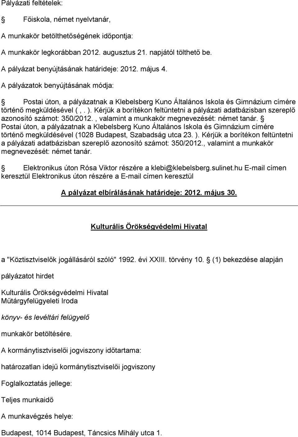 Kérjük a borítékon feltüntetni a pályázati adatbázisban szereplő azonosító számot: 350/2012., valamint a munkakör megnevezését: német tanár.