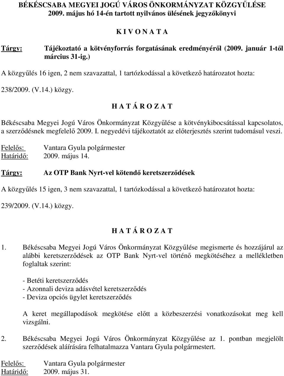 H A T Á R O Z A T Békéscsaba Megyei Jogú Város Önkormányzat Közgyőlése a kötvénykibocsátással kapcsolatos, a szerzıdésnek megfelelı 2009. I.