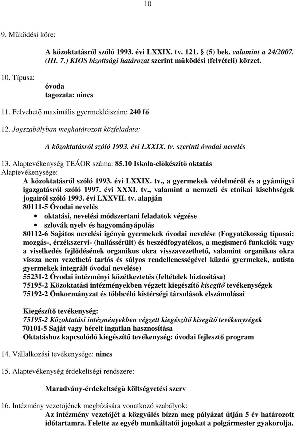 Alaptevékenység TEÁOR száma: 85.10 Iskola-elıkészítı oktatás Alaptevékenysége: A közoktatásról szóló 1993. évi LXXIX. tv., a gyermekek védelmérıl és a gyámügyi igazgatásról szóló 1997. évi XXXI. tv., valamint a nemzeti és etnikai kisebbségek jogairól szóló 1993.