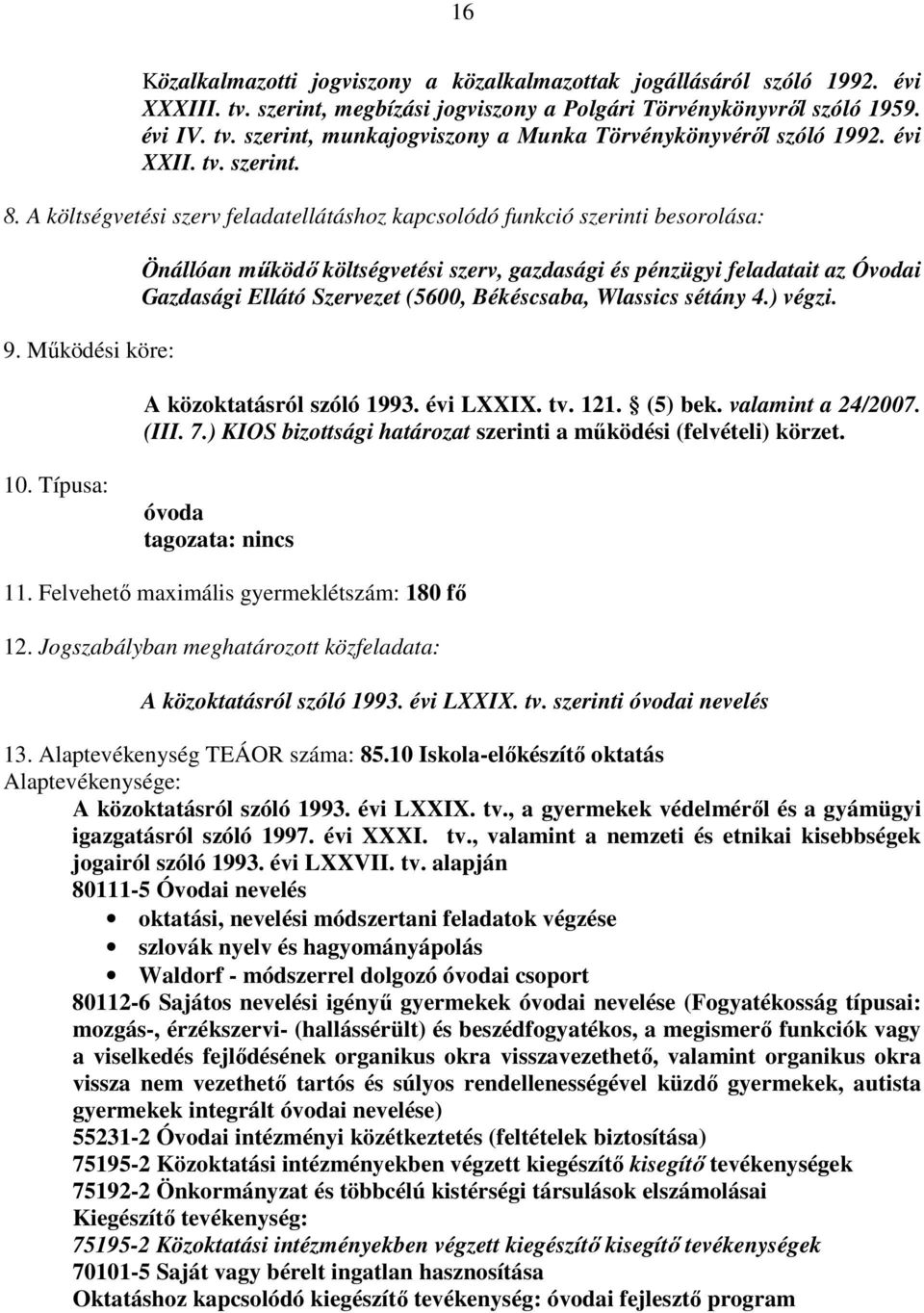 Mőködési köre: Önállóan mőködı költségvetési szerv, gazdasági és pénzügyi feladatait az Óvodai Gazdasági Ellátó Szervezet (5600, Békéscsaba, Wlassics sétány 4.) végzi. A közoktatásról szóló 1993.