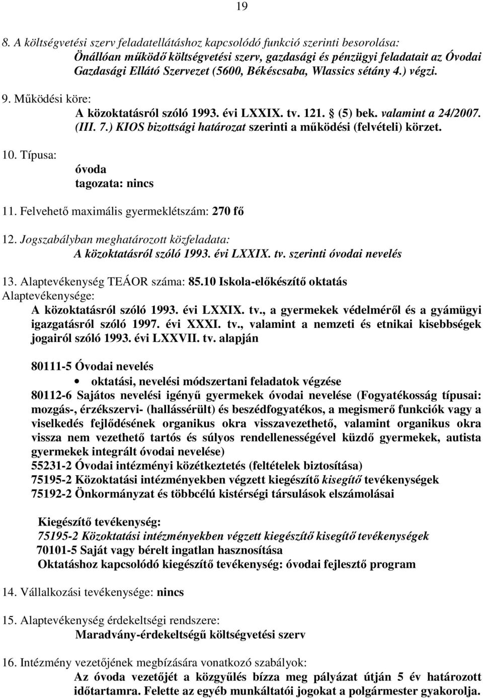 ) KIOS bizottsági határozat szerinti a mőködési (felvételi) körzet. 10. Típusa: óvoda tagozata: nincs 11. Felvehetı maximális gyermeklétszám: 270 fı 12.