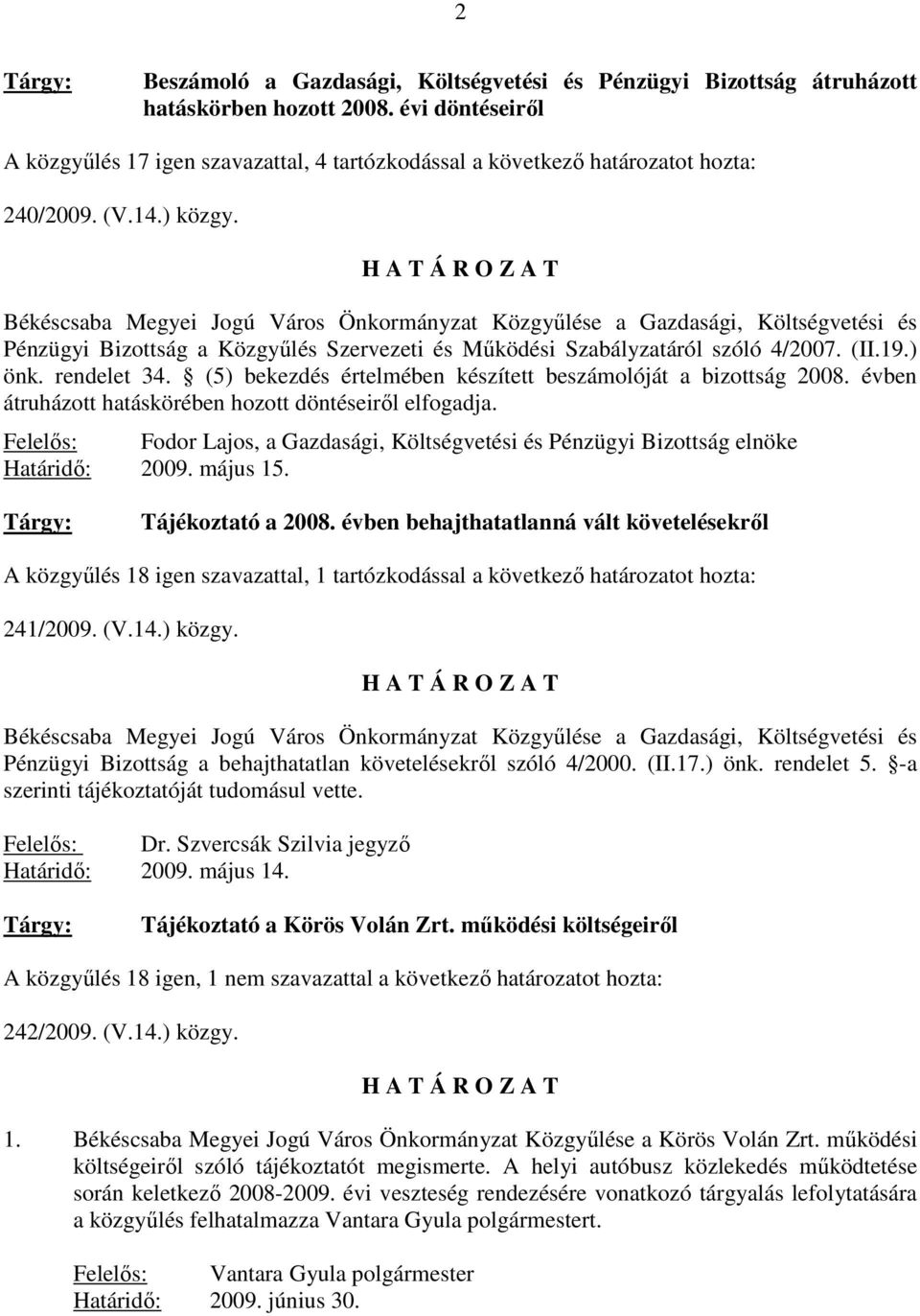 H A T Á R O Z A T Békéscsaba Megyei Jogú Város Önkormányzat Közgyőlése a Gazdasági, Költségvetési és Pénzügyi Bizottság a Közgyőlés Szervezeti és Mőködési Szabályzatáról szóló 4/2007. (II.19.) önk.