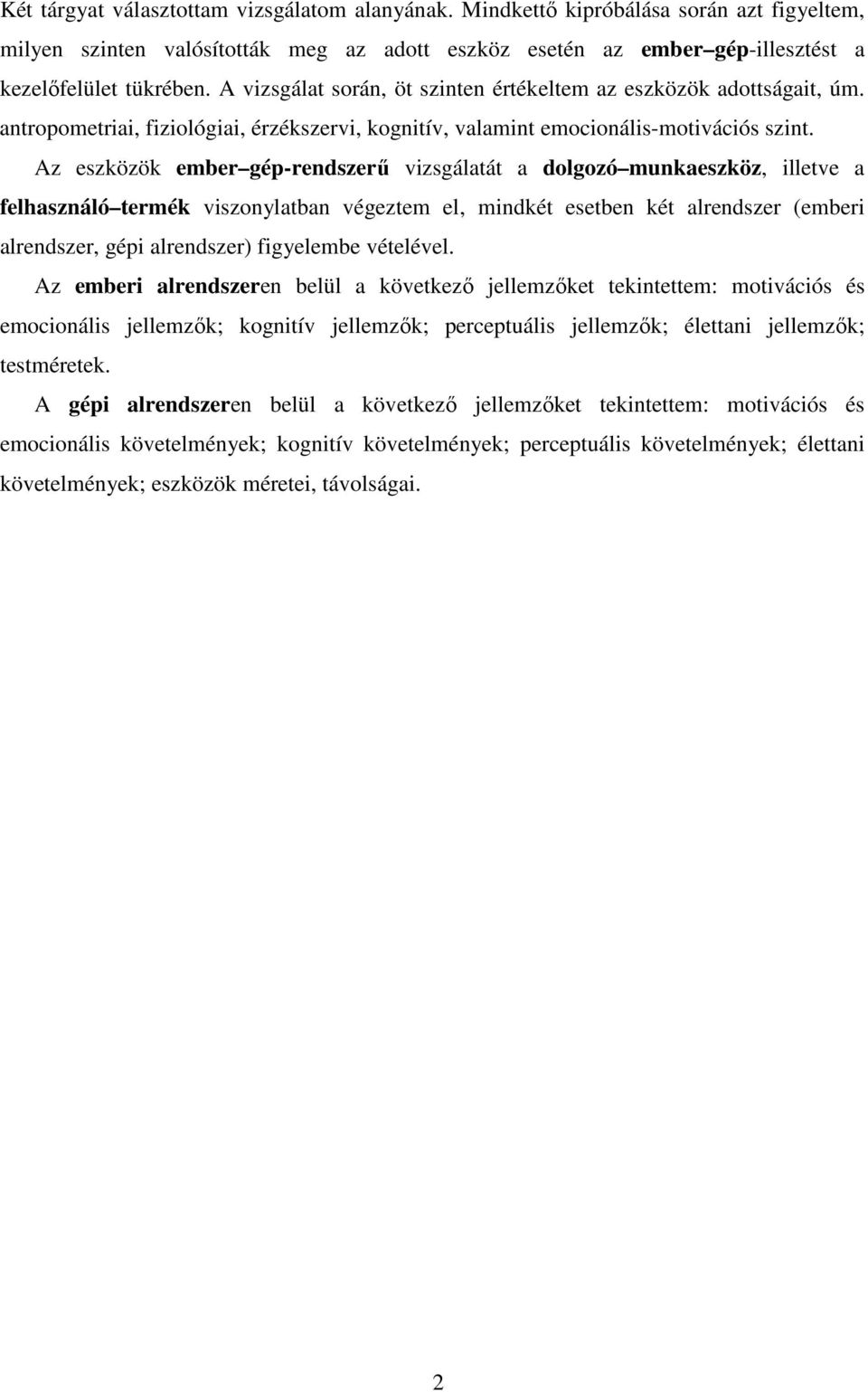 Az eszközök ember gép-rendszerű vizsgálatát a dolgozó munkaeszköz, illetve a felhasználó termék viszonylatban végeztem el, mindkét esetben két alrendszer (emberi alrendszer, gépi alrendszer)