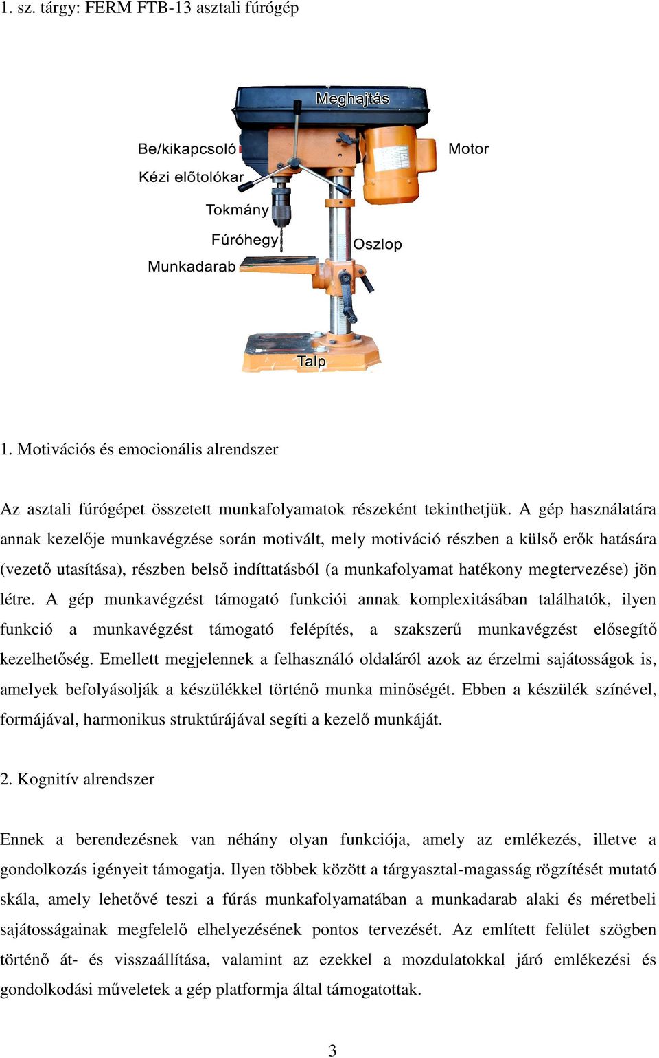 létre. A gép munkavégzést támogató funkciói annak komplexitásában találhatók, ilyen funkció a munkavégzést támogató felépítés, a szakszerű munkavégzést elősegítő kezelhetőség.