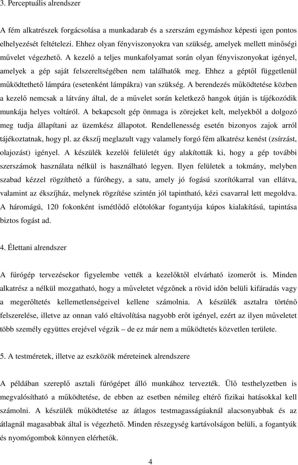 A kezelő a teljes munkafolyamat során olyan fényviszonyokat igényel, amelyek a gép saját felszereltségében nem találhatók meg.