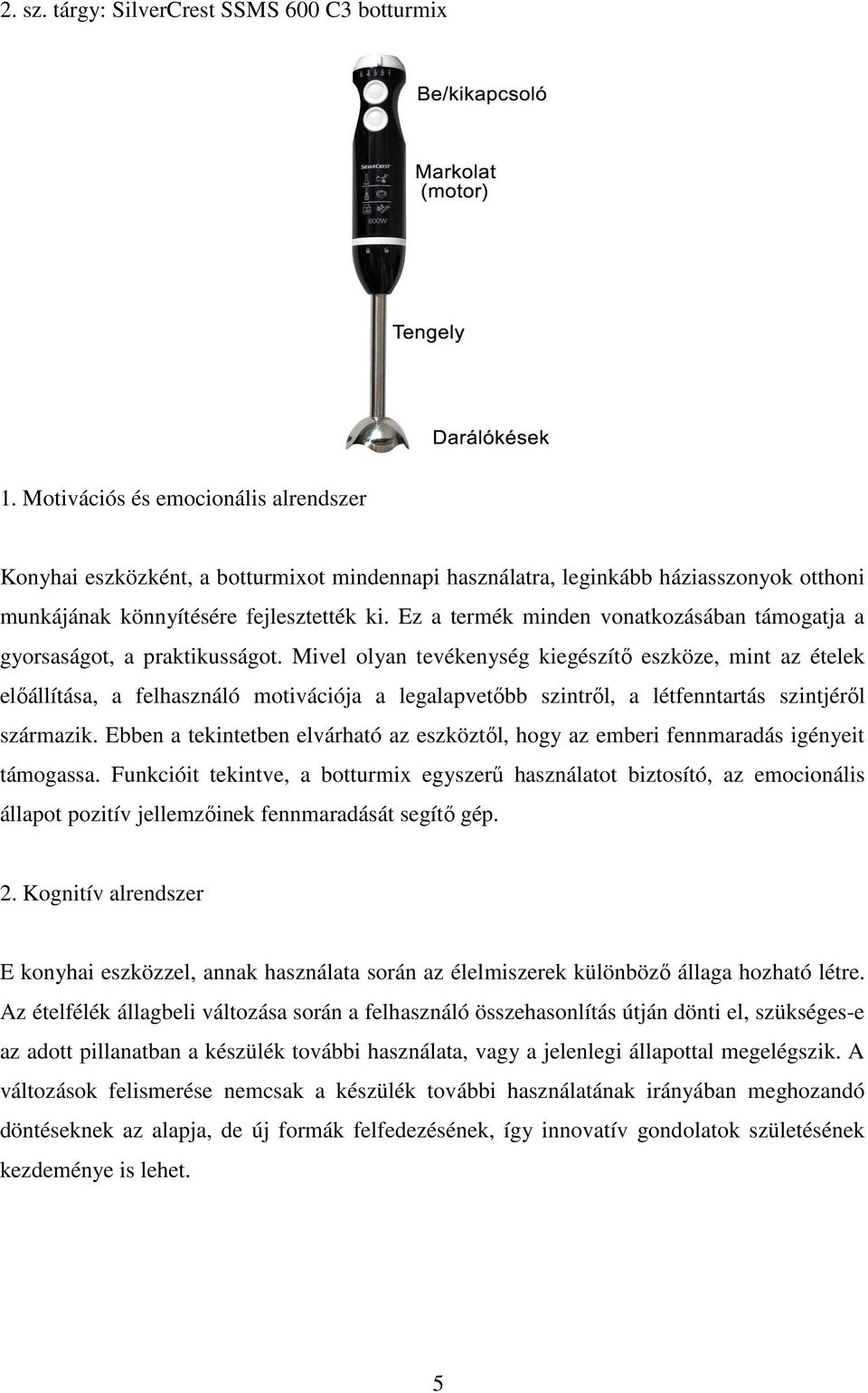 Ez a termék minden vonatkozásában támogatja a gyorsaságot, a praktikusságot.