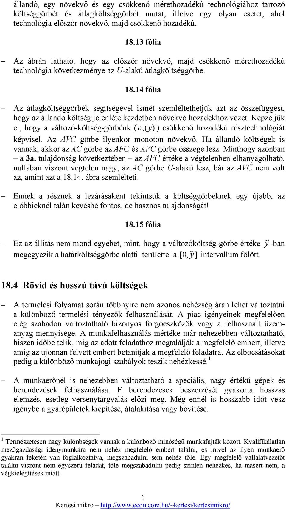 14 fólia Az átlagköltséggörbék segítségével ismét szemléltethetjük azt az összefüggést, hog az állandó költség jelenléte kezdetben növekvő hozadékhoz vezet.