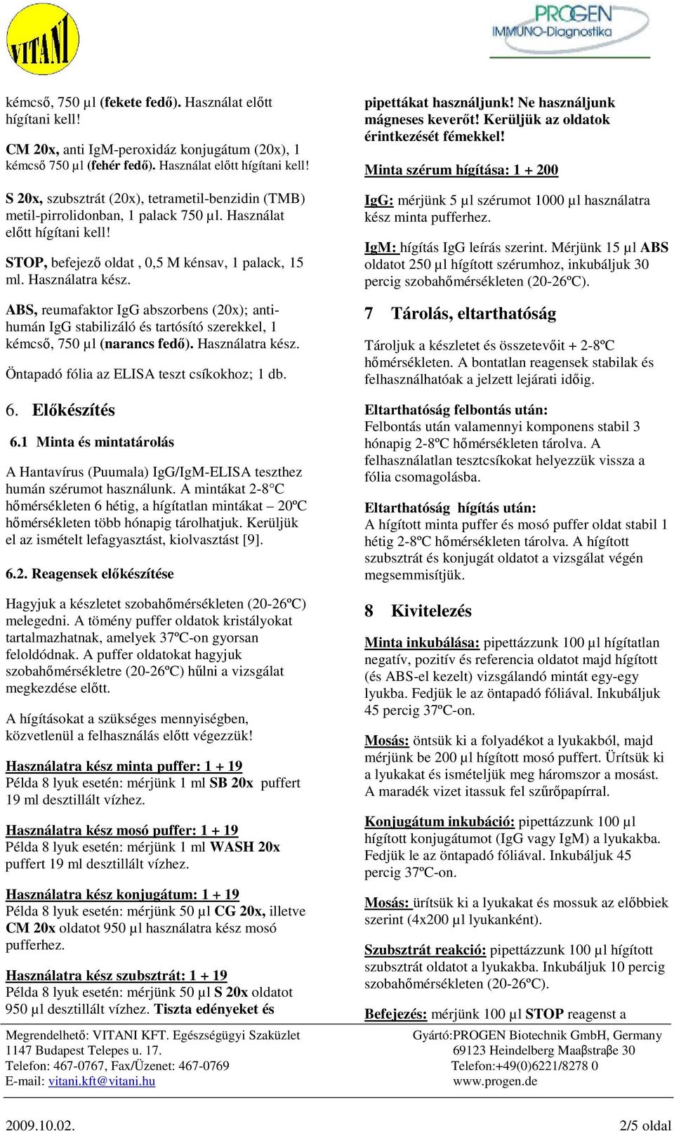 ABS, reumafaktor IgG abszorbens (20x); antihumán IgG stabilizáló és tartósító szerekkel, 1 kémcsı, 750 µl (narancs fedı). Használatra kész. Öntapadó fólia az teszt csíkokhoz; 1 db. 6. Elıkészítés 6.