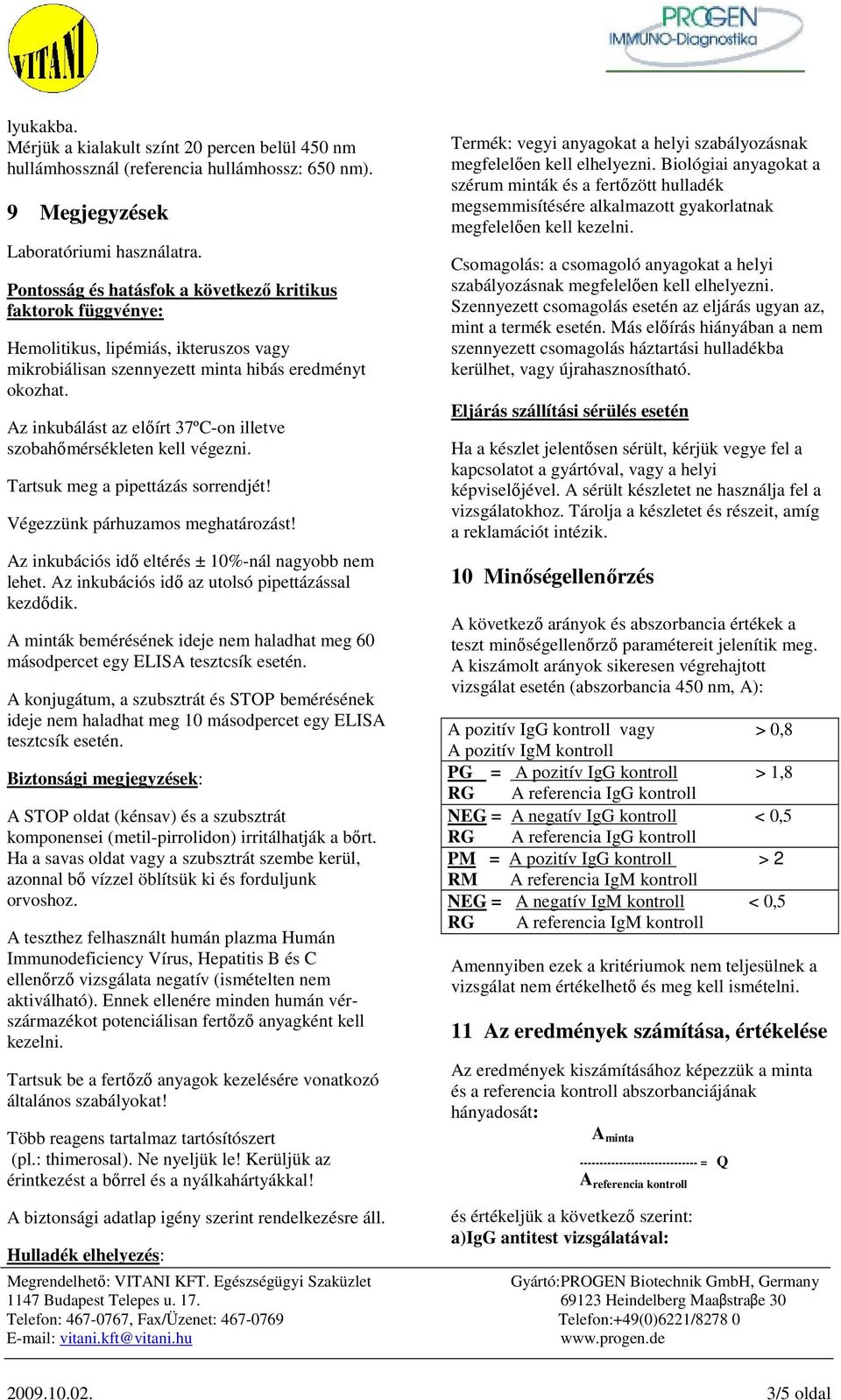 Az inkubálást az elıírt 37ºC-on illetve szobahımérsékleten kell végezni. Tartsuk meg a pipettázás sorrendjét! Végezzünk párhuzamos meghatározást! Az inkubációs idı eltérés ± 10%-nál nagyobb nem lehet.