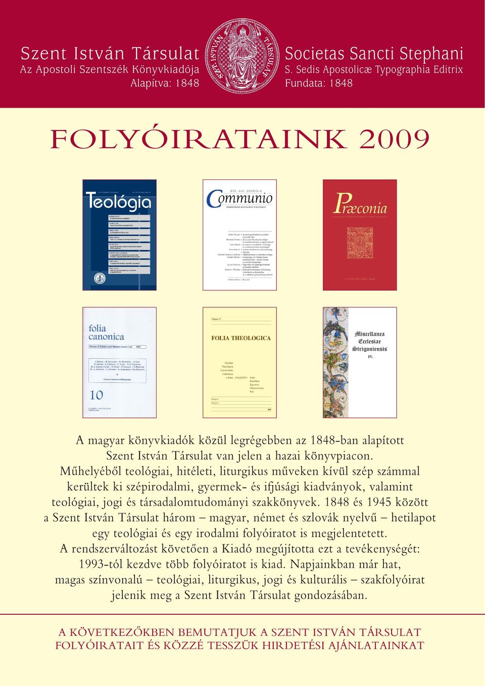 Mûhelyébôl teológiai, hitéleti, liturgikus mûveken kívül szép számmal kerültek ki szépirodalmi, gyermek- és ifjúsági kiadványok, valamint teológiai, jogi és társadalomtudományi szakkönyvek.