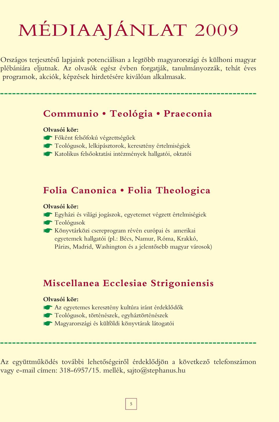 Communio Teológia Praeconia Olvasói kör: Fôként felsôfokú végzettségûek Teológusok, lelkipásztorok, keresztény értelmiségiek Katolikus felsôoktatási intézmények hallgatói, oktatói Folia Canonica